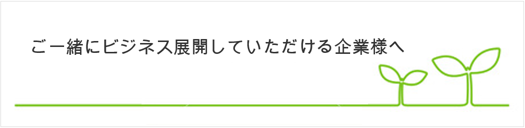 ご一緒にビジネス展開していただける企業様へ